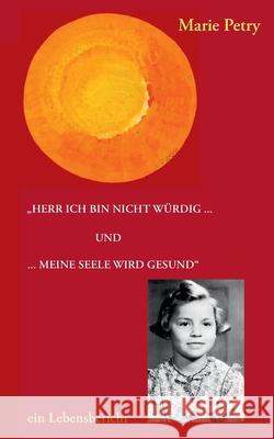 Herr ich bin nicht würdig... : und ...meine Seele wird gesund Marie Petry 9783837019094 Bod - książka