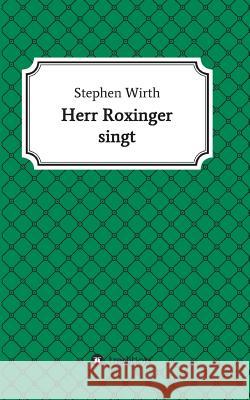 Herr Roxinger singt Wirth, Stephen 9783732305056 Tredition Gmbh - książka