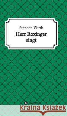 Herr Roxinger singt Wirth, Stephen 9783732305063 Tredition Gmbh - książka