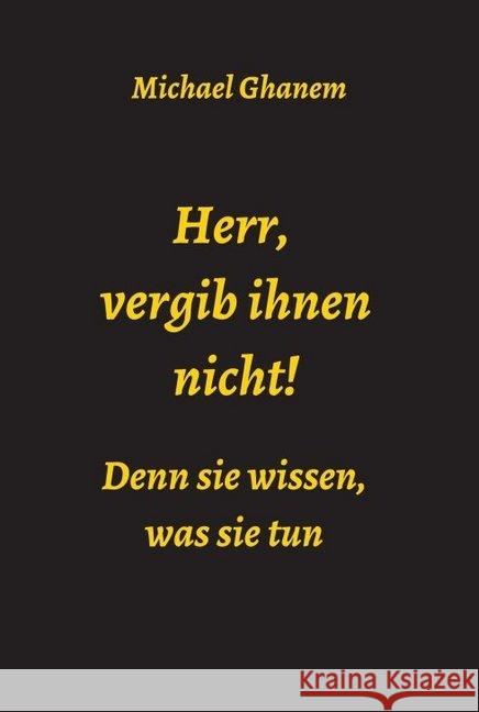 Herr, vergib ihnen nicht! Denn sie wissen, was sie tun Michael Ghanem 9783749794201 Tredition Gmbh - książka
