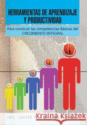 Herramientas de Aprendizaje y Productividad: Para Construir Las Competencias Basicas del Crecimiento Integral Garza, Ing Javier E. Villatoro 9781463350666 Palibrio - książka