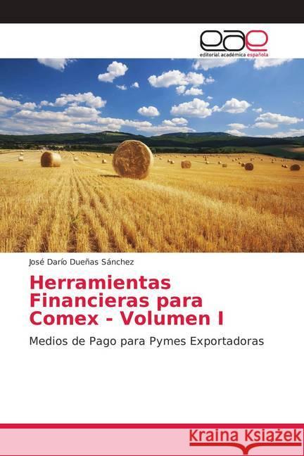 Herramientas Financieras para Comex - Volumen I : Medios de Pago para Pymes Exportadoras Dueñas Sánchez, José Dario 9786202149426 Editorial Académica Española - książka