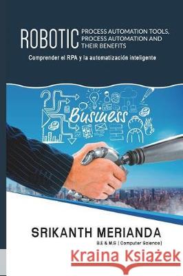 Herramientas robóticas de automatización de procesos, automatización de procesos y sus beneficios: Comprender la RPA y la Automatización Inteligente Merianda, Srikanth 9781717804198 Independently Published - książka