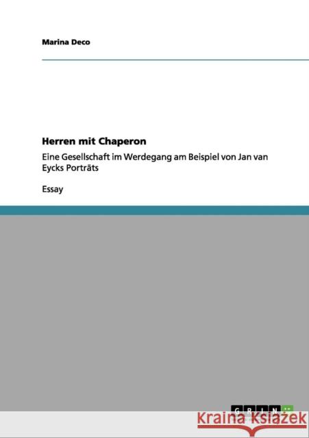 Herren mit Chaperon: Eine Gesellschaft im Werdegang am Beispiel von Jan van Eycks Porträts Deco, Marina 9783656141723 Grin Verlag - książka