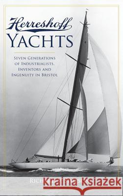 Herreshoff Yachts: Seven Generations of Industrialists, Inventors and Ingenuity in Bristol Richard V. Simpson 9781540217905 History Press Library Editions - książka