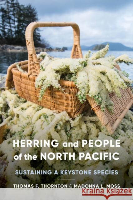Herring and People of the North Pacific: Sustaining a Keystone Species Thomas F. Thornton Madonna L. Moss 9780295748290 University of Washington Press - książka