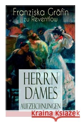 Herrn Dames Aufzeichnungen: Bohème-Roman: Begebenheiten aus einem merkwürdigen Stadtteil Franziska Gräfin Zu Reventlow 9788026889618 e-artnow - książka