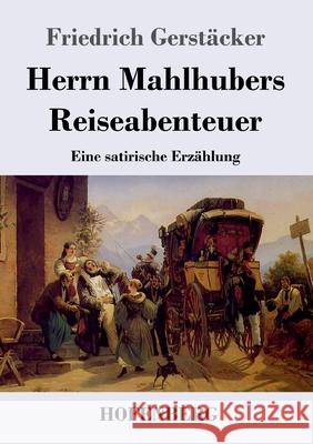 Herrn Mahlhubers Reiseabenteuer: Eine satirische Erzählung Gerstäcker, Friedrich 9783743738454 Hofenberg - książka