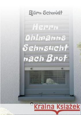 Herrn Ohlmanns Sehnsucht nach Brot Schmidt, Björn 9783746958873 tredition - książka