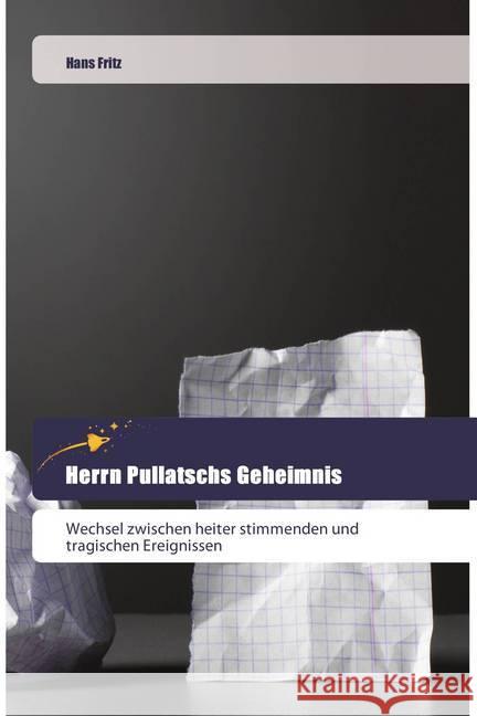 Herrn Pullatschs Geheimnis : Wechsel zwischen heiter stimmenden und tragischen Ereignissen Fritz, Hans 9786202443876 Goldene Rakete - książka