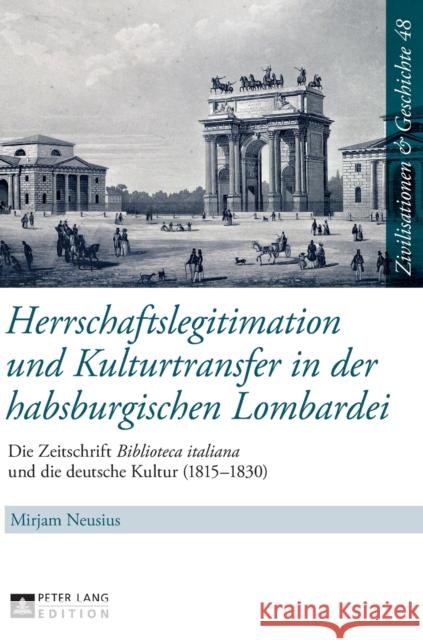 Herrschaftslegitimation Und Kulturtransfer in Der Habsburgischen Lombardei: Die Zeitschrift «Biblioteca Italiana» Und Die Deutsche Kultur (1815-1830) Puschner, Uwe 9783631672006 Peter Lang Gmbh, Internationaler Verlag Der W - książka