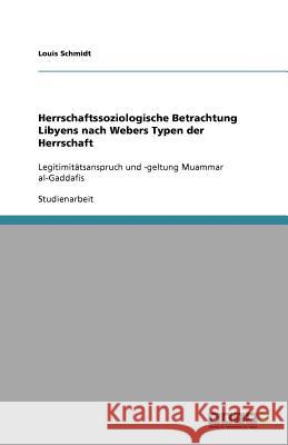 Herrschaftssoziologische Betrachtung Libyens Nach Webers Typen Der Herrschaft Louis Schmidt 9783640905423 Grin Verlag - książka