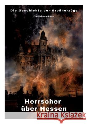 Herrscher ?ber Hessen: Die Geschichte der Gro?herz?ge Friedrich Vo 9783384302823 Tredition Gmbh - książka