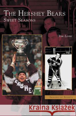 Hershey Bears: Sweet Seasons Tim Leone 9781531609054 Arcadia Publishing Library Editions - książka