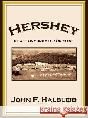 Hershey: Ideal Community for Orphans Halbleib, John F. 9781420844573 Authorhouse - książka