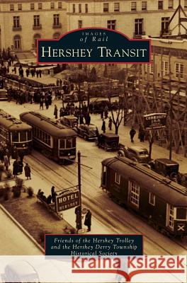 Hershey Transit Friends Of the Hershey Trolley, The Hershey Derry Township Historical So 9781531666347 Arcadia Publishing Library Editions - książka