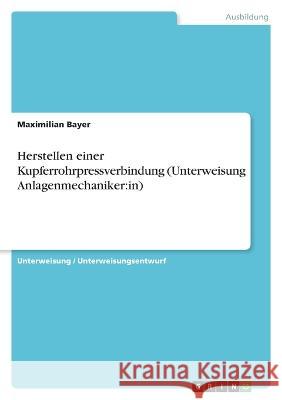 Herstellen einer Kupferrohrpressverbindung (Unterweisung Anlagenmechaniker: in) Maximilian Bayer 9783346885449 Grin Verlag - książka