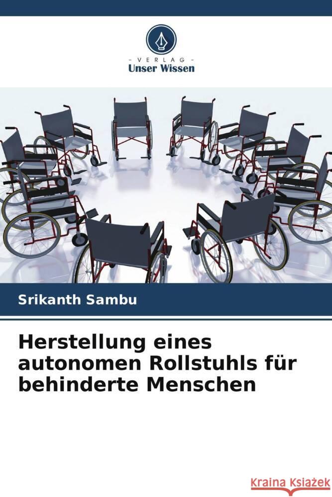 Herstellung eines autonomen Rollstuhls für behinderte Menschen Sambu, Srikanth 9786204923413 Verlag Unser Wissen - książka