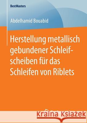 Herstellung Metallisch Gebundener Schleifscheiben Für Das Schleifen Von Riblets Bouabid, Abdelhamid 9783658099084 Springer Vieweg - książka