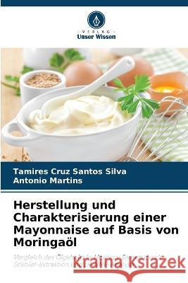 Herstellung und Charakterisierung einer Mayonnaise auf Basis von Moringaoel Tamires Cruz Santos Silva Antonio Martins  9786206279136 Verlag Unser Wissen - książka