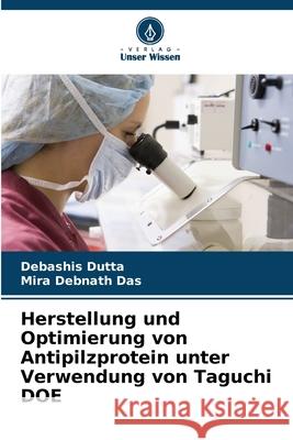 Herstellung und Optimierung von Antipilzprotein unter Verwendung von Taguchi DOE Dutta, Debashis, Debnath Das, Mira 9786203894073 Verlag Unser Wissen - książka