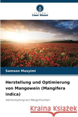 Herstellung und Optimierung von Mangowein (Mangifera indica) Musyimi, Samson 9786207827312 Verlag Unser Wissen - książka