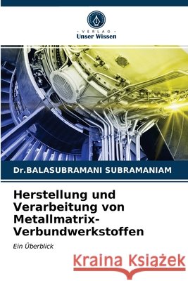 Herstellung und Verarbeitung von Metallmatrix-Verbundwerkstoffen Dr Balasubramani Subramaniam 9786203677980 Verlag Unser Wissen - książka