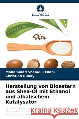 Herstellung von Bioestern aus Shea-Öl mit Ethanol und alkalischem Katalysator Mohammad Shahidul Islam, Christian Bundy 9786204087863 Verlag Unser Wissen - książka