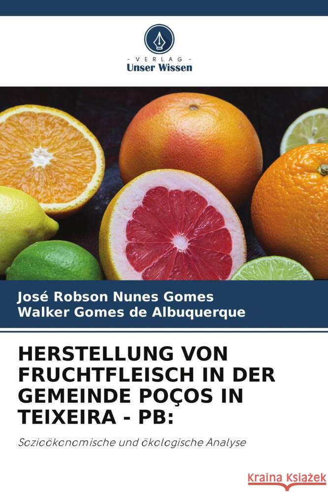Herstellung Von Fruchtfleisch in Der Gemeinde Po?os in Teixeira - PB Jos? Robson Nune Walker Gome 9786207974337 Verlag Unser Wissen - książka