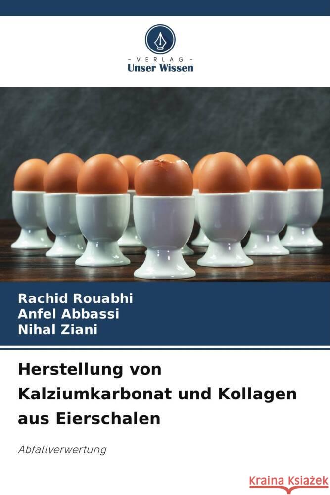 Herstellung von Kalziumkarbonat und Kollagen aus Eierschalen Rachid Rouabhi Anfel Abbassi Nihal Ziani 9786206895336 Verlag Unser Wissen - książka