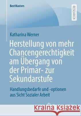 Herstellung von mehr Chancengerechtigkeit am Übergang von der Primar- zur Sekundarstufe: Handlungsbedarfe und -optionen aus Sicht Sozialer Arbeit Katharina Werner 9783658408190 Springer vs - książka