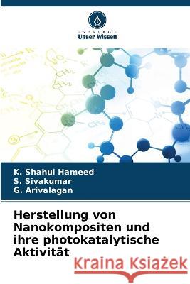 Herstellung von Nanokompositen und ihre photokatalytische Aktivitat K Shahul Hameed S Sivakumar G Arivalagan 9786205923184 Verlag Unser Wissen - książka