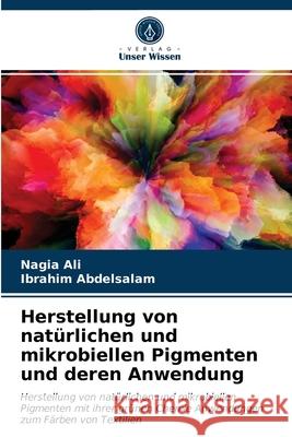 Herstellung von natürlichen und mikrobiellen Pigmenten und deren Anwendung Nagia Ali, Ibrahim Abdelsalam 9786203477429 Verlag Unser Wissen - książka