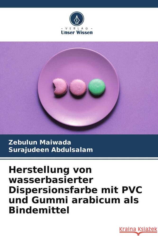 Herstellung von wasserbasierter Dispersionsfarbe mit PVC und Gummi arabicum als Bindemittel Maiwada, Zebulun, Abdulsalam, Surajudeen 9786208394110 Verlag Unser Wissen - książka