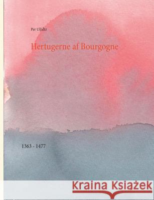 Hertugerne af Bourgogne: 1363 - 1477 Ullidtz, Per 9788771141986 Books on Demand - książka