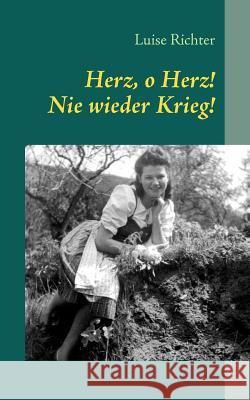 Herz, o Herz! Nie wieder Krieg!: Kurzgeschichten Richter, Luise 9783837067958 Books on Demand - książka