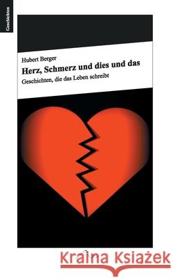 Herz, Schmerz und dies und das: Geschichten, die das Leben schreibt Berger, Hubert 9783751914536 Books on Demand - książka