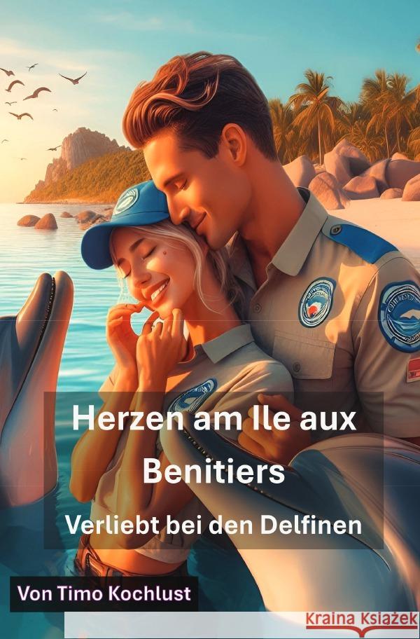 Herzen am Île aux Benitiers - Verliebt bei den Delfinen Kochlust, Timo 9783819760624 epubli - książka