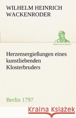 Herzensergießungen eines kunstliebenden Klosterbruders Wackenroder, Wilhelm Heinrich 9783842494237 tredition - książka