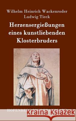 Herzensergießungen eines kunstliebenden Klosterbruders Wilhelm Heinrich Wackenroder, Ludwig Tieck 9783843064446 Hofenberg - książka