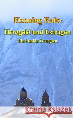 Herzgold und Estragon: Ein Juni in Georgien Rabe, Henning 9781511464901 Createspace - książka