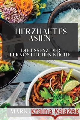 Herzhaftes Asien: Die Essenz der Fernoestlichen Kuche Markus Schwarz   9781835193761 Markus Schwarz - książka