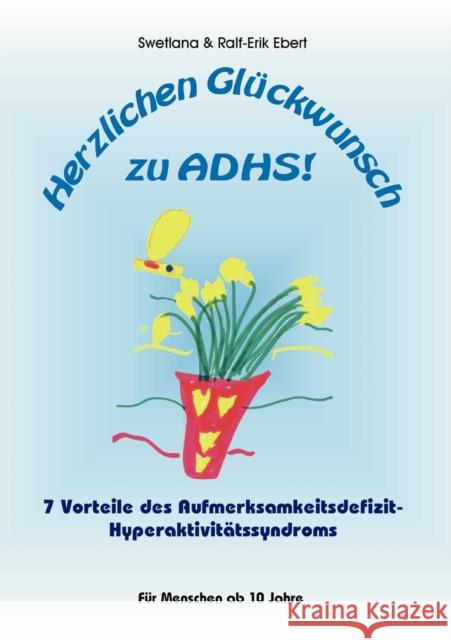 Herzlichen Glückwunsch zu ADHS: 7 Vorteile des Aufmerksamkeitsdefizit-Hyperaktivitätssyndroms Ebert, Swetlana 9783848230440 Books on Demand - książka