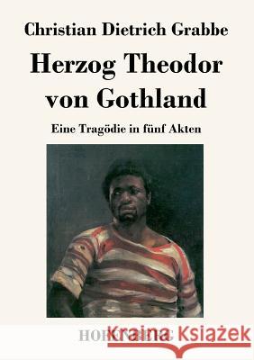 Herzog Theodor von Gothland: Eine Tragödie in fünf Akten Christian Dietrich Grabbe 9783843019187 Hofenberg - książka