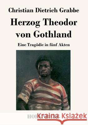 Herzog Theodor von Gothland: Eine Tragödie in fünf Akten Christian Dietrich Grabbe 9783843019187 Hofenberg - książka