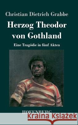 Herzog Theodor von Gothland: Eine Tragödie in fünf Akten Christian Dietrich Grabbe 9783843019194 Hofenberg - książka