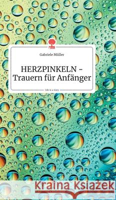 HERZPINKELN - Trauern für Anfänger. Life is a Story - story.one Müller, Gabriele 9783990872741 Story.One Publishing - książka