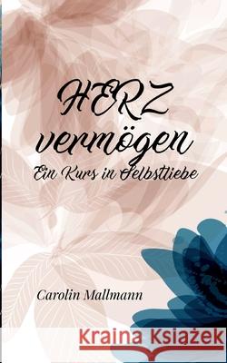 HERZvermögen: Ein Kurs in Selbstliebe Carolin Mallmann 9783754395363 Books on Demand - książka