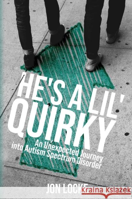 He's a Lil' Quirky: An Unexpected Journey into Autism Spectrum Disorder Jon Locke 9781632963512 Clay Bridges Press - książka