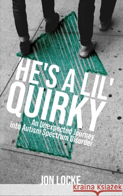 He's a Lil' Quirky: An Unexpected Journey into Autism Spectrum Disorder Jon Locke 9781632963758 Clay Bridges Press - książka